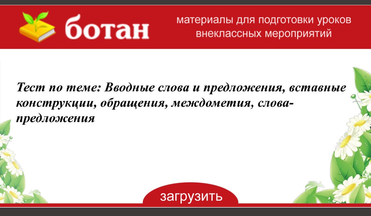 Тест по теме: Вводные слова и предложения, вставные конструкции, обращения,  междометия, слова-предложения - БОТАН