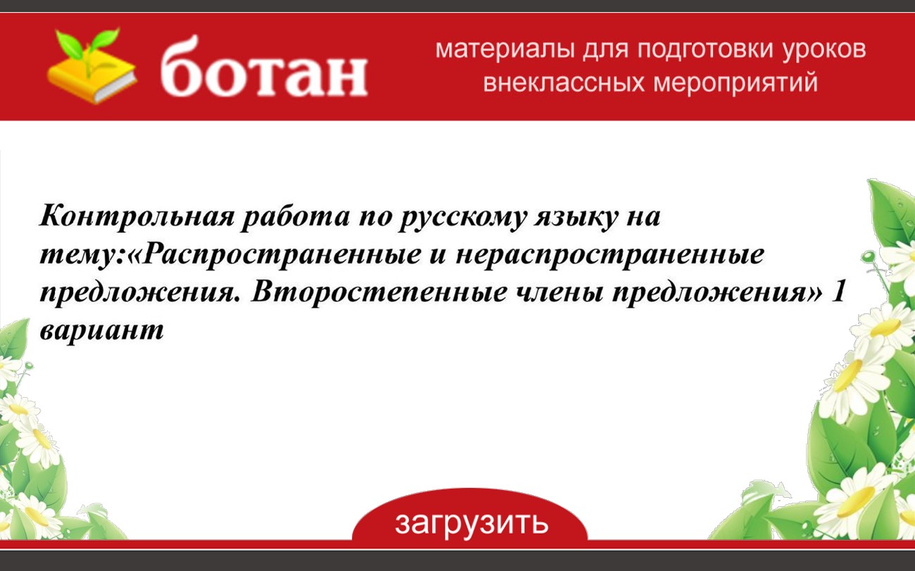 Контрольная работа по русскому языку на тему:«Распространенные и  нераспространенные предложения. Второстепенные члены предложения» 1 вариант  - БОТАН