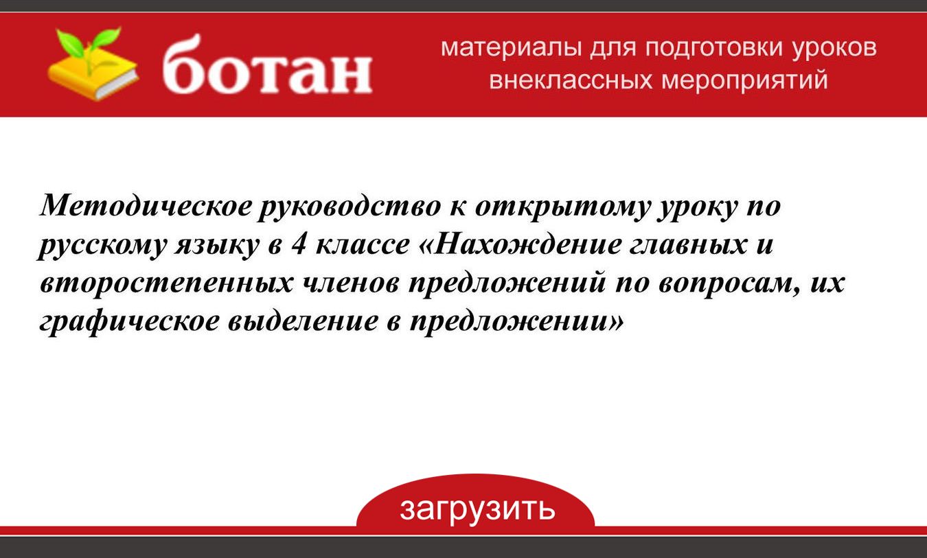 Методическое руководство к открытому уроку по русскому языку в 4 классе  «Нахождение главных и второстепенных членов предложений по вопросам, их  графическое выделение в предложении» - БОТАН