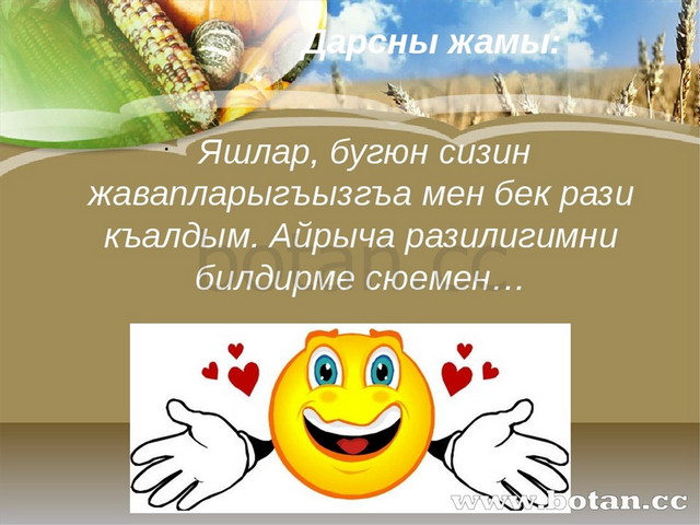 Дарсны жамы: Яшлар, бугюн сизин жавапларыгъызгъа мен бек рази къалдым. Айрыч...