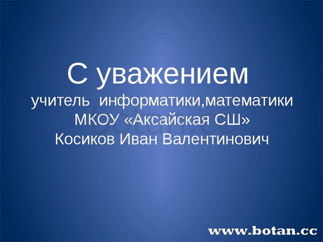 С уважением учитель информатики,математики МКОУ «Аксайская СШ» Косиков Иван...