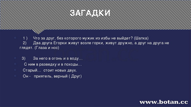 ЗАГАДКИ 1 )     Что за друг, без которого мужик из избы не выйдет? (Шапка) 2...